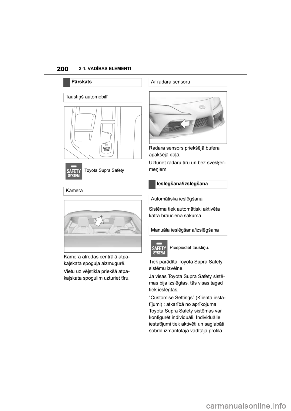 TOYOTA SUPRA 2019  Lietošanas Instrukcija (in Latvian) 
200
Supra Owner's Manual3-1. VADĪBAS ELEMENTI
Kamera atrodas centrālā atpa
-
kaļskata spoguļa aizmugurē.
Vietu uz vējstikla priekšā atpa -
kaļskata spogulim uzturiet tīru. Radara senso
