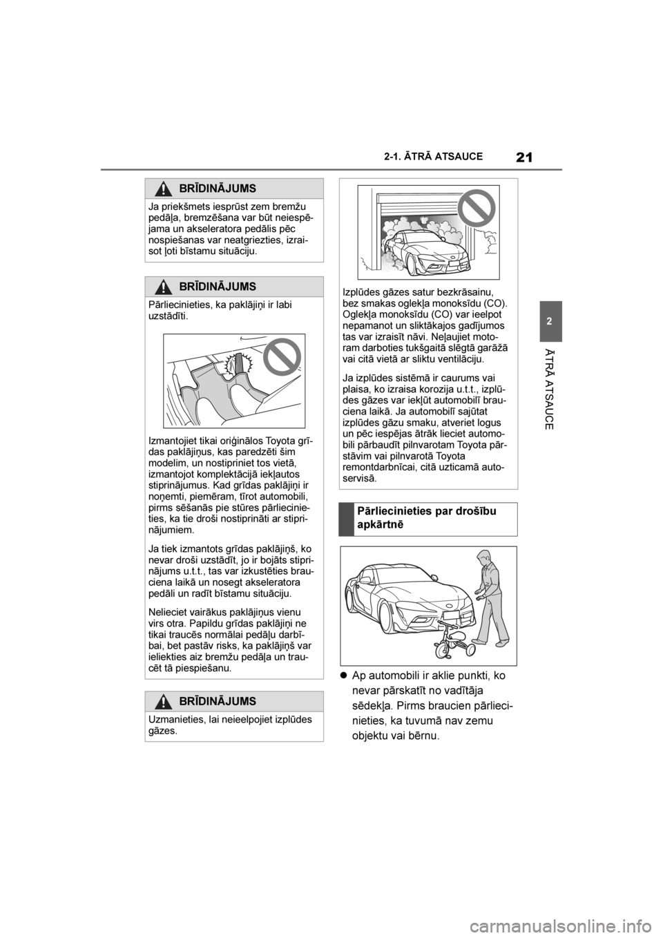TOYOTA SUPRA 2019  Lietošanas Instrukcija (in Latvian) 
21
2
Supra Owner's Manual 2-1. ĀTRĀ ATSAUCE
ĀTRĀ ATSAUCE

Ap automobili ir aklie punkti, ko 
nevar pārskatīt no vadītāja 
sēdekļa. Pirms braucien pārlieci -
nieties, ka tuvumā nav ze