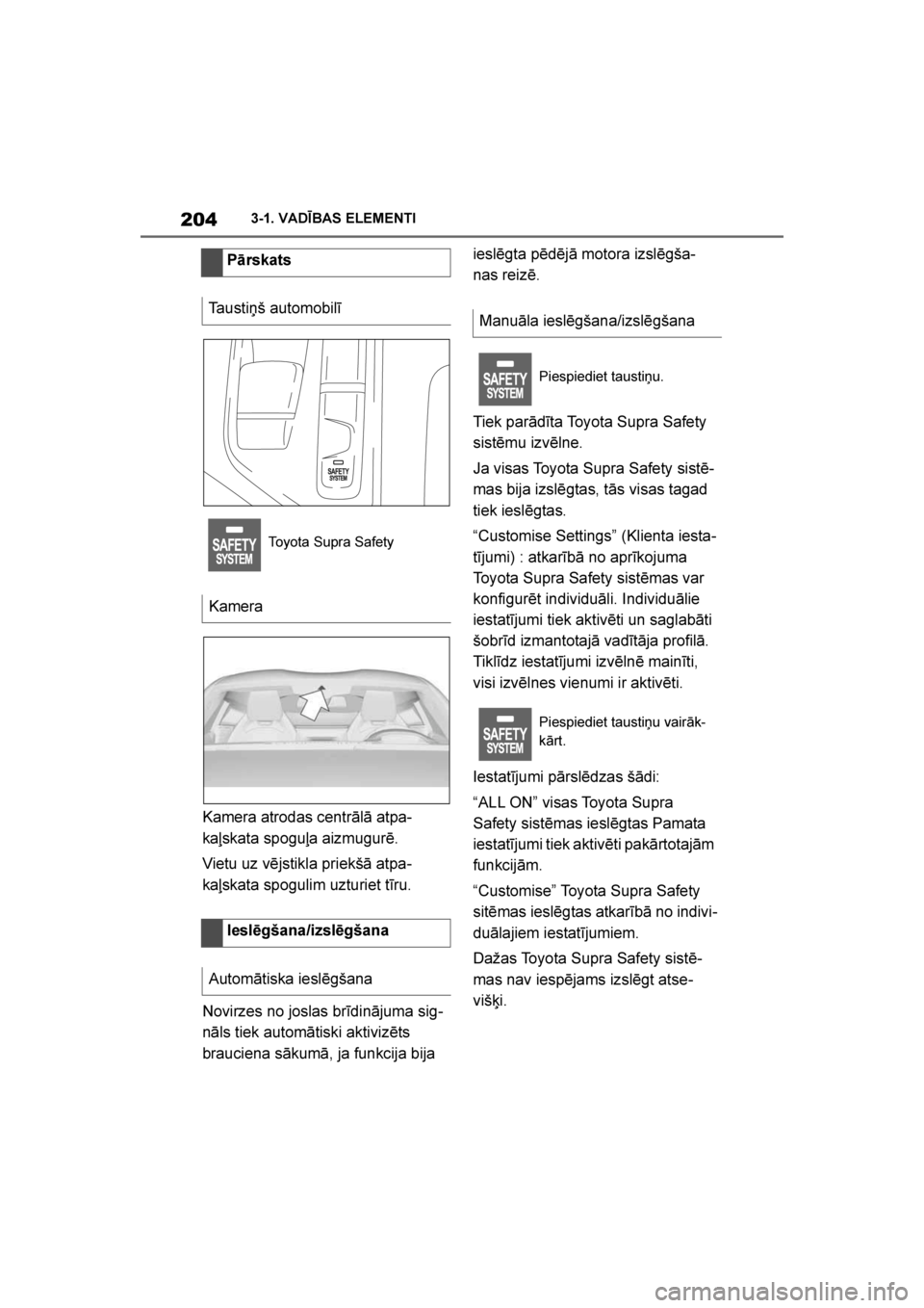 TOYOTA SUPRA 2019  Lietošanas Instrukcija (in Latvian) 
204
Supra Owner's Manual3-1. VADĪBAS ELEMENTI
Kamera atrodas centrālā atpa
-
kaļskata spoguļa aizmugurē.
Vietu uz vējstikla priekšā atpa -
kaļskata spogulim uzturiet tīru.
Novirzes no 