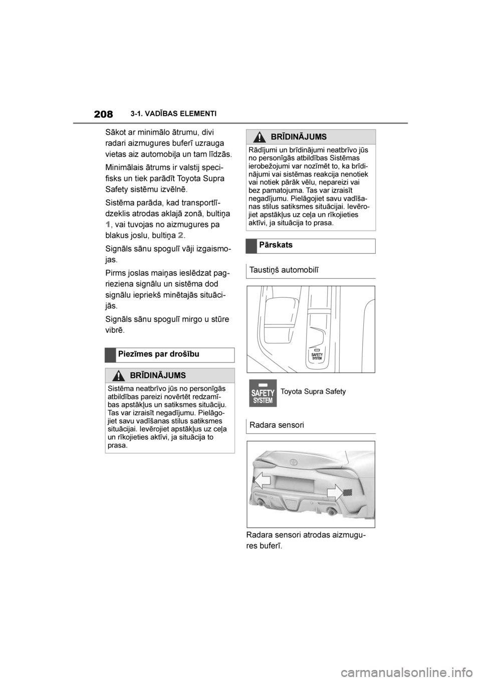TOYOTA SUPRA 2019  Lietošanas Instrukcija (in Latvian) 
208
Supra Owner's Manual3-1. VADĪBAS ELEMENTI
Sākot ar minimālo ātrumu, divi 
radari aizmugures buferī uzrauga 
vietas aiz automobiļa un tam līdzās.
Minimālais ātrums ir valstij speci
-