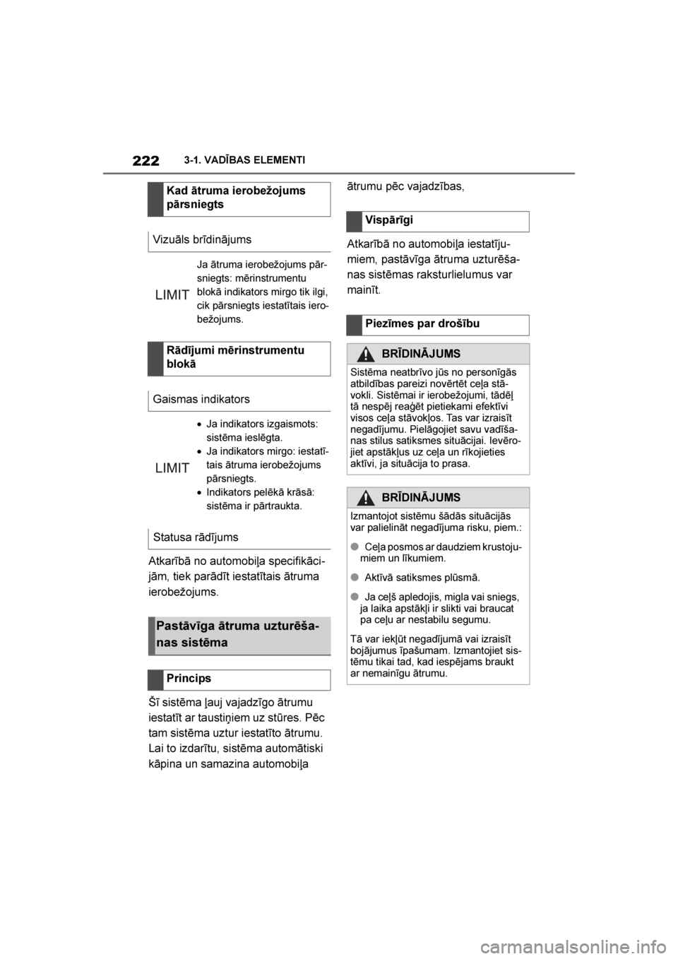 TOYOTA SUPRA 2019  Lietošanas Instrukcija (in Latvian) 
222
Supra Owner's Manual3-1. VADĪBAS ELEMENTI
Atkarībā no automobiļa specifikāci
-
jām, tiek parādīt iestatītais ātruma 
ierobežojums.
Šī sistēma ļauj vajadzīgo ātrumu 
iestatīt