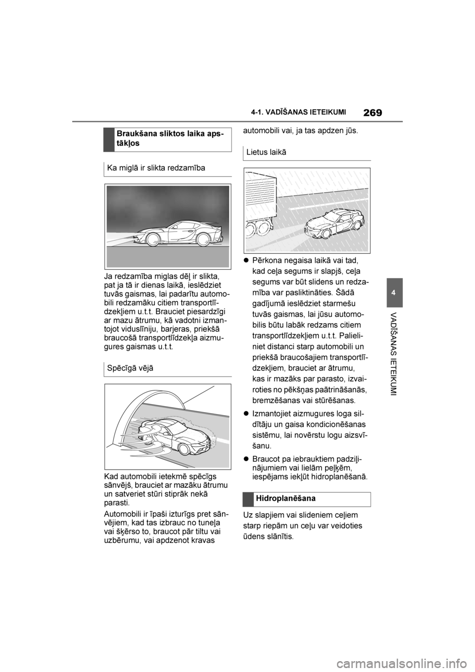 TOYOTA SUPRA 2019  Lietošanas Instrukcija (in Latvian) 
269
4
Supra Owner's Manual 4-1. VADĪŠANAS IETEIKUMI
VADĪŠANAS IETEIKUMI
Ja redzamība miglas dēļ ir slikta, 
pat ja tā ir dienas laikā, ieslēdziet 
tuvās gaismas, lai padarītu automo
-