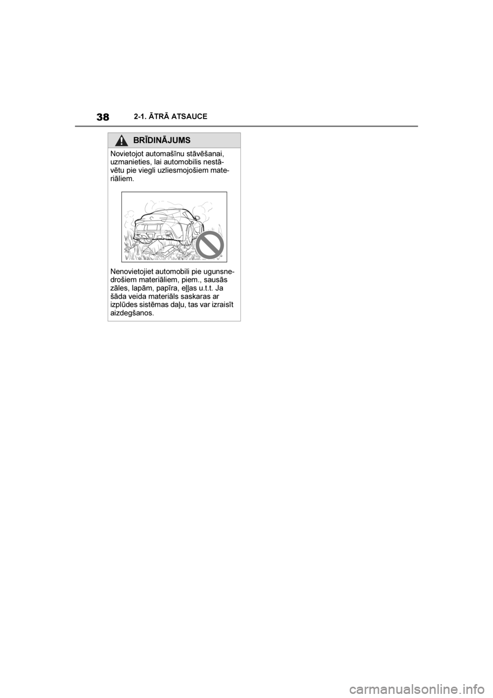 TOYOTA SUPRA 2019 Lietošanas Instrukcija (in Latvian)
38
Supra Owner's Manual2-1. ĀTRĀ ATSAUCE
BRĪDINĀJUMS
Novietojot automašīnu stāvēšanai,
uzmanieties, lai automobilis nestā
-
vētu pie viegli uzliesmojošiem mate -
riāliem.
Nenovietoj TOYOTA SUPRA 2019 Lietošanas Instrukcija (in Latvian)
38
Supra Owner's Manual2-1. ĀTRĀ ATSAUCE
BRĪDINĀJUMS
Novietojot automašīnu stāvēšanai,
uzmanieties, lai automobilis nestā
-
vētu pie viegli uzliesmojošiem mate -
riāliem.
Nenovietoj