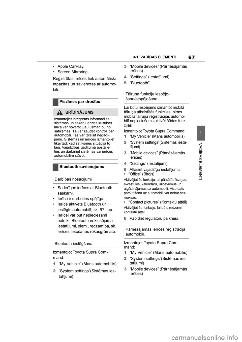 TOYOTA SUPRA 2019  Lietošanas Instrukcija (in Latvian) 
67
3
Supra Owner's Manual 3-1. VADĪBAS ELEMENTI
VADĪBAS ELEMENTI
• Apple CarPlay.
• Screen Mirroring.
Reģistrētas ierīces tiek automātiski 
atpazītas un savienotas ar automo
-
bili.
