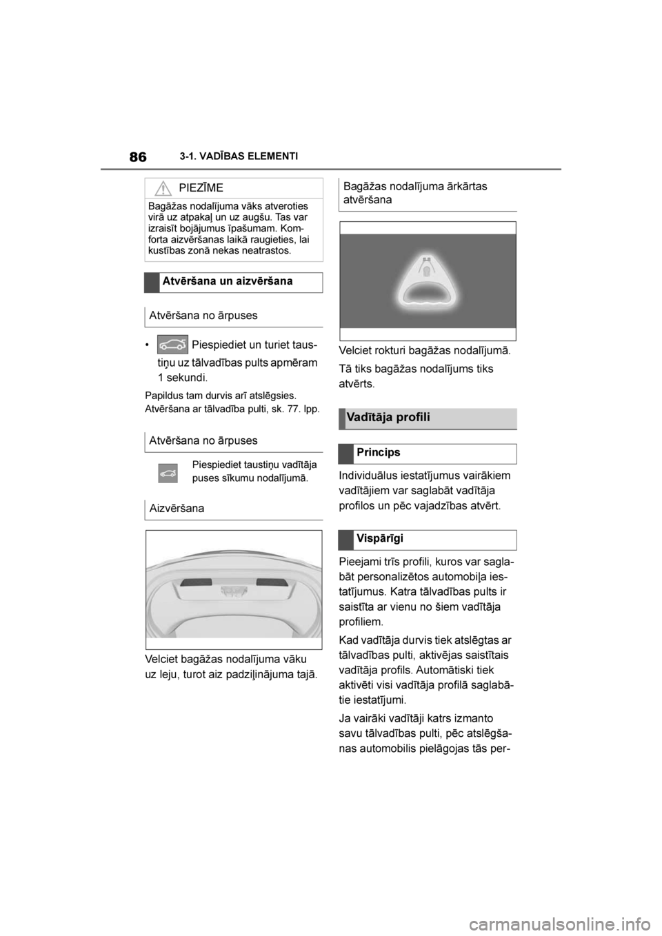 TOYOTA SUPRA 2019  Lietošanas Instrukcija (in Latvian) 
86
Supra Owner's Manual3-1. VADĪBAS ELEMENTI
•  Piespiediet un turiet taus
-
ti\bu uz tālvadības pults apmēram 
1 sekundi.
Papildus tam durvis arī atslēgsies. 
Atvēršana ar tālvadība 