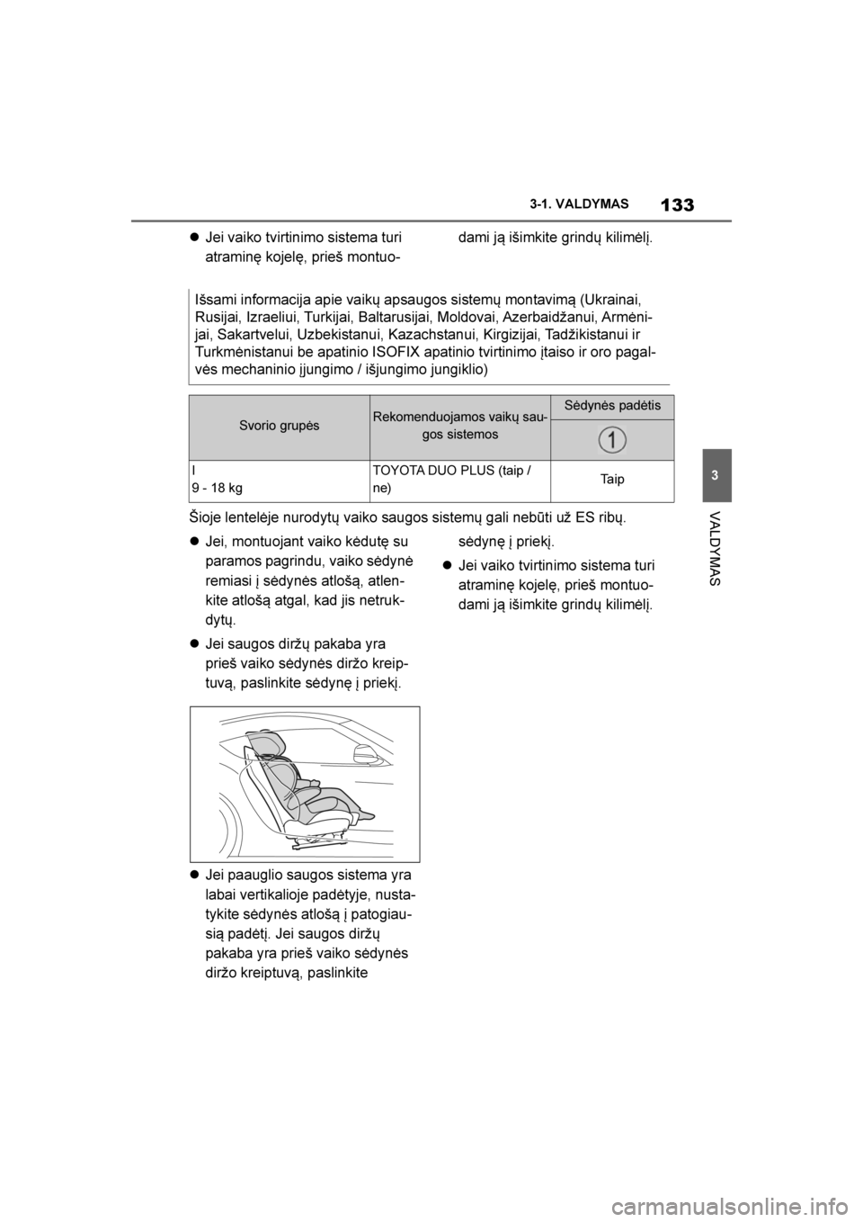TOYOTA SUPRA 2019  Eksploatavimo vadovas (in Lithuanian) 
133
3
Supra Owner's Manual 3-1. VALDYMAS
VALDYMAS

Jei vaiko tvirtinimo sistema turi 
atramin\b kojel\b, prieš montuo -dami ją išimkite grindų kilimėlį.
Šioje lentelėje nurodytų vaiko s