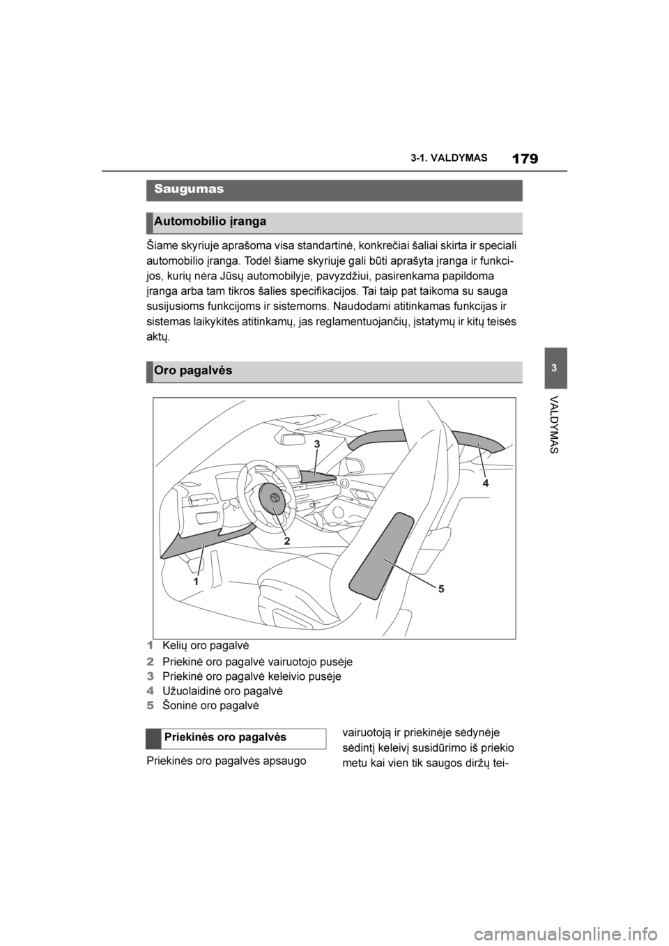 TOYOTA SUPRA 2019 Eksploatavimo vadovas (in Lithuanian)
179
3
Supra Owner's Manual 3-1. VALDYMAS
VALDYMAS
Šiame skyriuje aprašoma visa standartinė, konkrečiai šaliai skirta ir speciali
automobilio įranga. Todėl šiame skyriuje gali būti apra TOYOTA SUPRA 2019 Eksploatavimo vadovas (in Lithuanian)
179
3
Supra Owner's Manual 3-1. VALDYMAS
VALDYMAS
Šiame skyriuje aprašoma visa standartinė, konkrečiai šaliai skirta ir speciali
automobilio įranga. Todėl šiame skyriuje gali būti apra