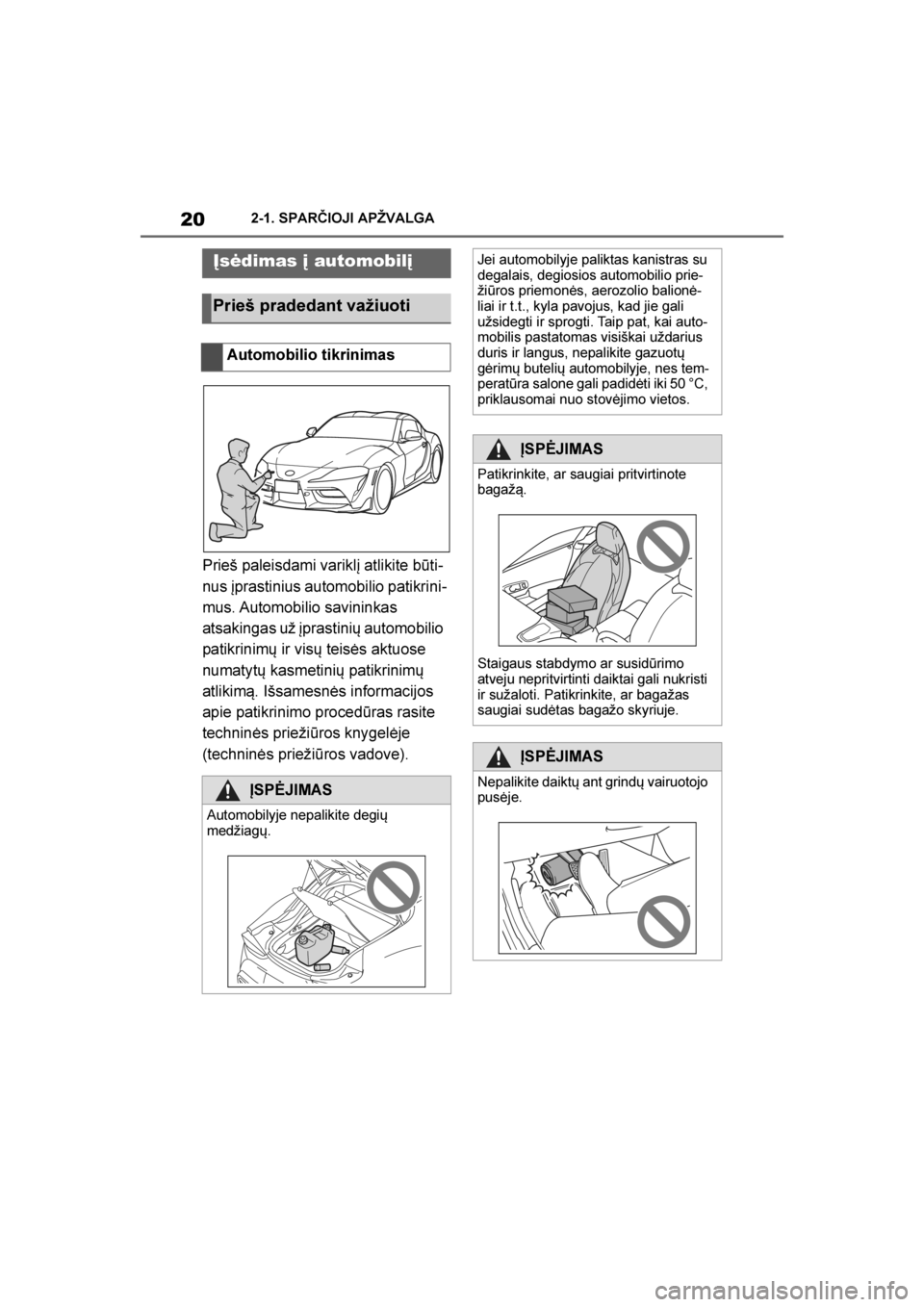 TOYOTA SUPRA 2019 Eksploatavimo vadovas (in Lithuanian)
20
Supra Owner's Manual2-1. SPARČIOJI APŽVALGA
2-1.SPARČIOJI APŽVALGA
Prieš paleisdami variklį atlikite būti
-
nus įprastinius automobilio patikrini -
mus. Automobilio savininkas
atsaki TOYOTA SUPRA 2019 Eksploatavimo vadovas (in Lithuanian)
20
Supra Owner's Manual2-1. SPARČIOJI APŽVALGA
2-1.SPARČIOJI APŽVALGA
Prieš paleisdami variklį atlikite būti
-
nus įprastinius automobilio patikrini -
mus. Automobilio savininkas
atsaki
