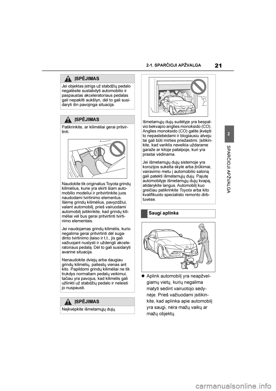 TOYOTA SUPRA 2019  Eksploatavimo vadovas (in Lithuanian) 
21
2
Supra Owner's Manual 2-1. SPARČIOJI APŽVALGA
SPARČIOJI APŽVALGA

Aplink automobilį yra neapžvel -
giamų vietų, kurių negalima 
matyti sėdint vairuotojo sėdy -
nėje. Prieš važi