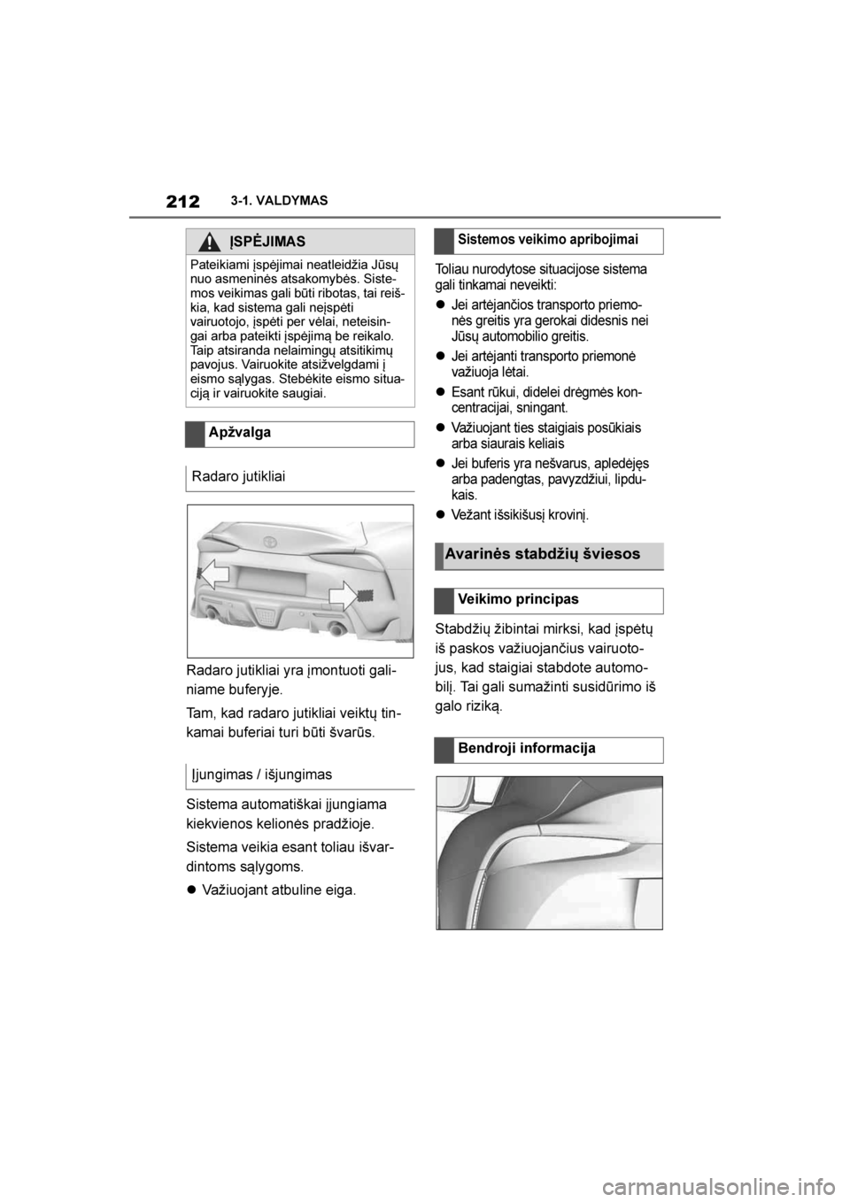 TOYOTA SUPRA 2019  Eksploatavimo vadovas (in Lithuanian) 
212
Supra Owner's Manual3-1. VALDYMAS
Radaro jutikliai yra įmontuoti gali
-
niame buferyje.
Tam, kad radaro jutikliai veiktų tin -
kamai buferiai turi būti švarūs.
Sistema automatiškai įju