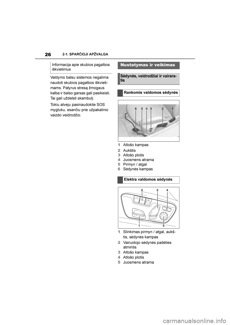 TOYOTA SUPRA 2019  Eksploatavimo vadovas (in Lithuanian) 
26
Supra Owner's Manual2-1. SPARČIOJI APŽVALGA
Valdymo balsu sistemos negalima 
naudoti skubios pagalbos iškvieti
-
mams. Patyrus stresą žmogaus 
kalba ir balso garsas gali pasikeisti. 
Tai 