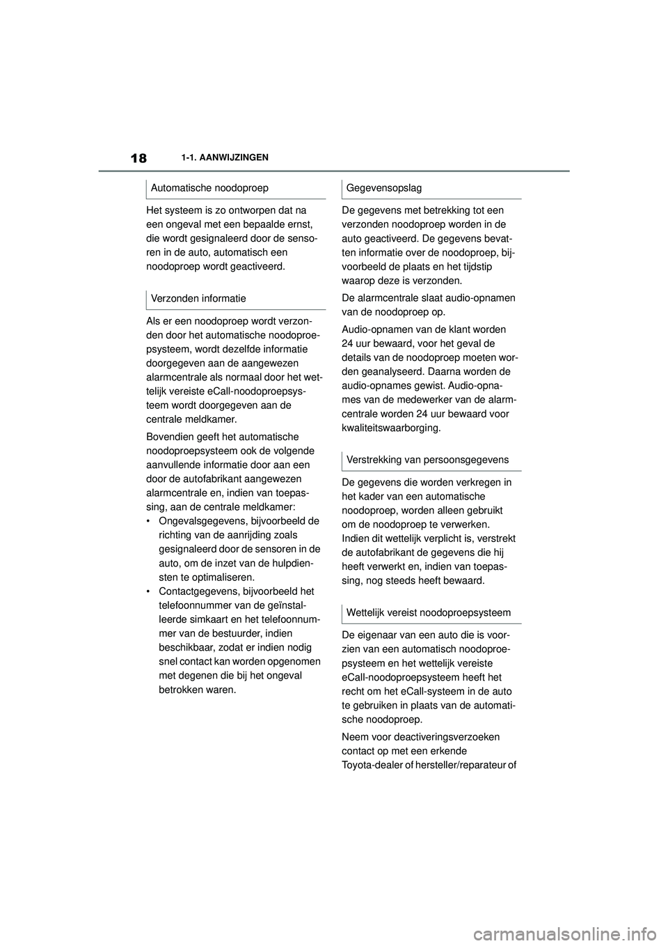 TOYOTA SUPRA 2020 Instructieboekje (in Dutch) 18
Handleiding Supra1-1. AANWIJZINGEN
Het systeem is zo
ontworpen dat na
een ongeval met een bepaalde ernst,
die wordt gesignaleerd door de senso-
ren in de auto, automatisch een
noodoproep wordt TOYOTA SUPRA 2020 Instructieboekje (in Dutch) 18
Handleiding Supra1-1. AANWIJZINGEN
Het systeem is zo
ontworpen dat na
een ongeval met een bepaalde ernst,
die wordt gesignaleerd door de senso-
ren in de auto, automatisch een
noodoproep wordt