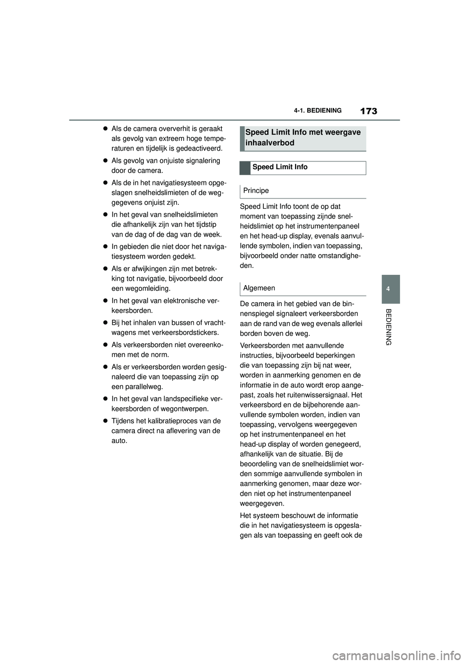 TOYOTA SUPRA 2020  Instructieboekje (in Dutch) 173
4
Handleiding Supra 4-1. BEDIENING
BEDIENING

Als de camera oververhit is geraakt 
als gevolg van extreem hoge tempe-
raturen en tijdelijk is gedeactiveerd.
 Als gevolg van onjuiste signaler
