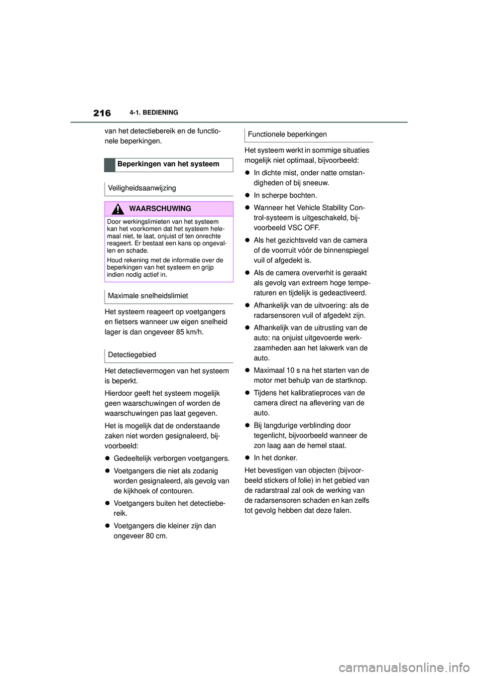 TOYOTA SUPRA 2020  Instructieboekje (in Dutch) 216
Handleiding Supra4-1. BEDIENING
van het detectiebereik en de functio-
nele beperkingen.
Het systeem reageert op voetgangers 
en fietsers wanneer uw eigen snelheid 
lager is dan ongeveer 85 km/h.
H