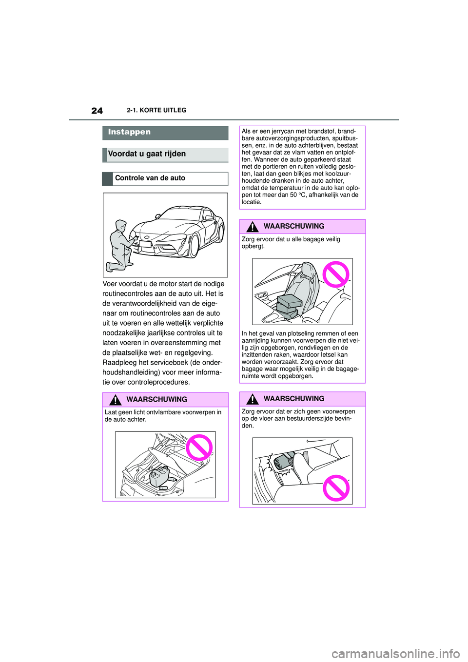 TOYOTA SUPRA 2020 Instructieboekje (in Dutch) 24
Handleiding Supra2-1. KORTE UITLEG
2-1.KORTE UITLEG
Voer voordat u de motor start de nodige
routinecontroles aan de auto uit. Het is
de verantwoordelijkheid van de eige-
naar om routinecontroles TOYOTA SUPRA 2020 Instructieboekje (in Dutch) 24
Handleiding Supra2-1. KORTE UITLEG
2-1.KORTE UITLEG
Voer voordat u de motor start de nodige
routinecontroles aan de auto uit. Het is
de verantwoordelijkheid van de eige-
naar om routinecontroles