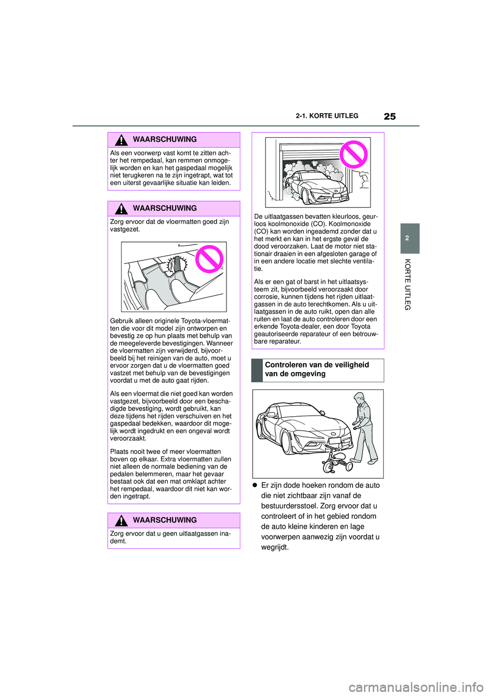 TOYOTA SUPRA 2020 Instructieboekje (in Dutch) 25
2
Handleiding Supra 2-1. KORTE UITLEG
KORTE UITLEG
Er zijn dode hoeken rondom de auto
die niet zichtbaar zijn vanaf de
bestuurdersstoel. Zorg ervoor dat u
controleert of in het gebied rondom TOYOTA SUPRA 2020 Instructieboekje (in Dutch) 25
2
Handleiding Supra 2-1. KORTE UITLEG
KORTE UITLEG
Er zijn dode hoeken rondom de auto
die niet zichtbaar zijn vanaf de
bestuurdersstoel. Zorg ervoor dat u
controleert of in het gebied rondom