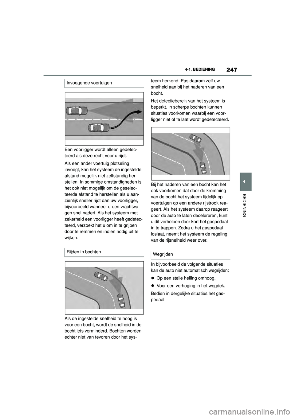 TOYOTA SUPRA 2020 Instructieboekje (in Dutch) 247
4
Handleiding Supra 4-1. BEDIENING
BEDIENING
Een voorligger wordt alleen gedetec-
teerd als deze recht voor u rijdt.
Als een ander voertuig plotseling
invoegt, kan het syst
eem de ingestelde
afs TOYOTA SUPRA 2020 Instructieboekje (in Dutch) 247
4
Handleiding Supra 4-1. BEDIENING
BEDIENING
Een voorligger wordt alleen gedetec-
teerd als deze recht voor u rijdt.
Als een ander voertuig plotseling
invoegt, kan het syst
eem de ingestelde
afs