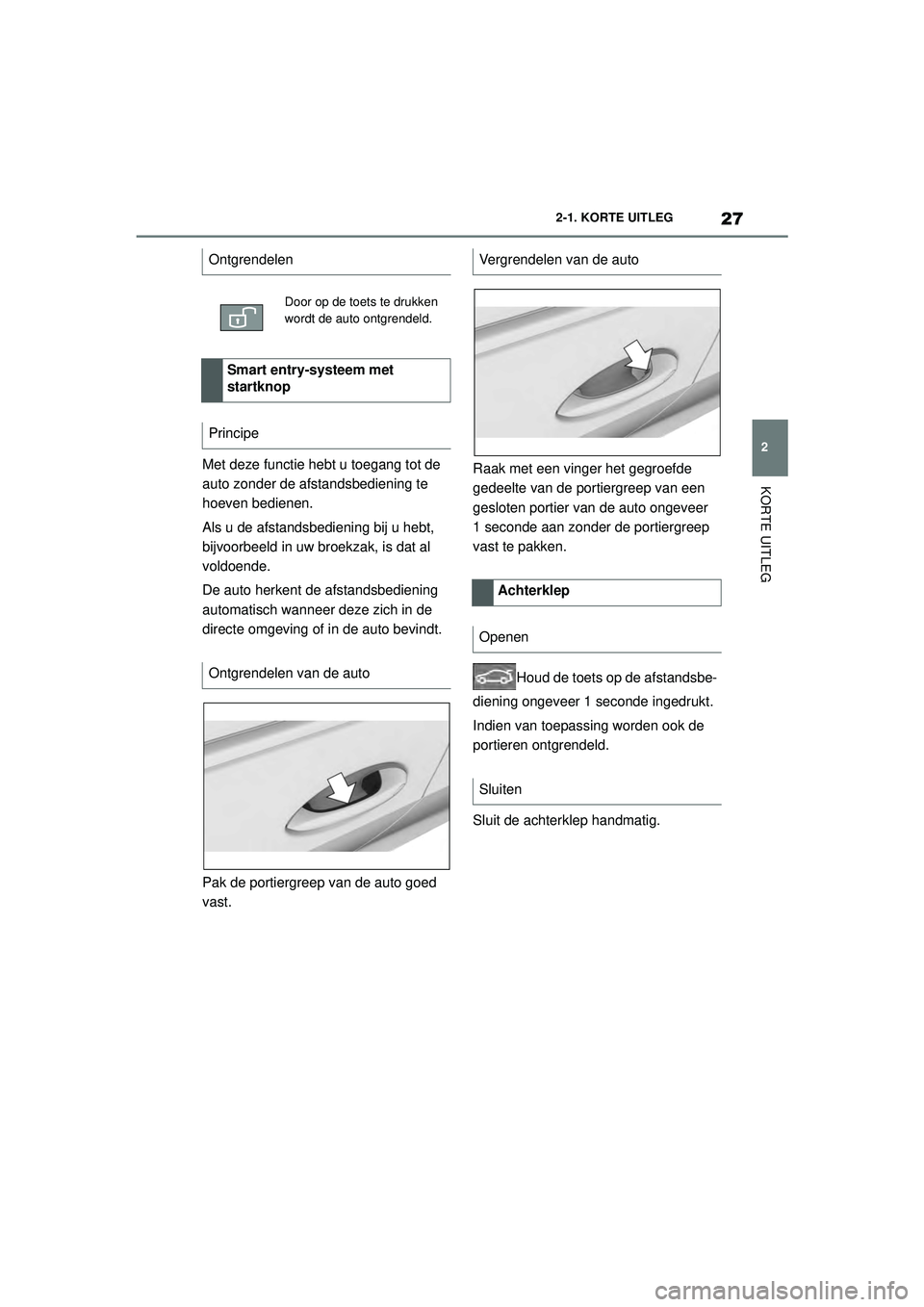 TOYOTA SUPRA 2020 Instructieboekje (in Dutch) 27
2
Handleiding Supra 2-1. KORTE UITLEG
KORTE UITLEG
Met deze functie hebt u toegang tot de
auto zonder de afstandsbediening te
hoeven bedienen.
Als u de afstandsbediening bij u hebt,
bijvoorbeeld TOYOTA SUPRA 2020 Instructieboekje (in Dutch) 27
2
Handleiding Supra 2-1. KORTE UITLEG
KORTE UITLEG
Met deze functie hebt u toegang tot de
auto zonder de afstandsbediening te
hoeven bedienen.
Als u de afstandsbediening bij u hebt,
bijvoorbeeld