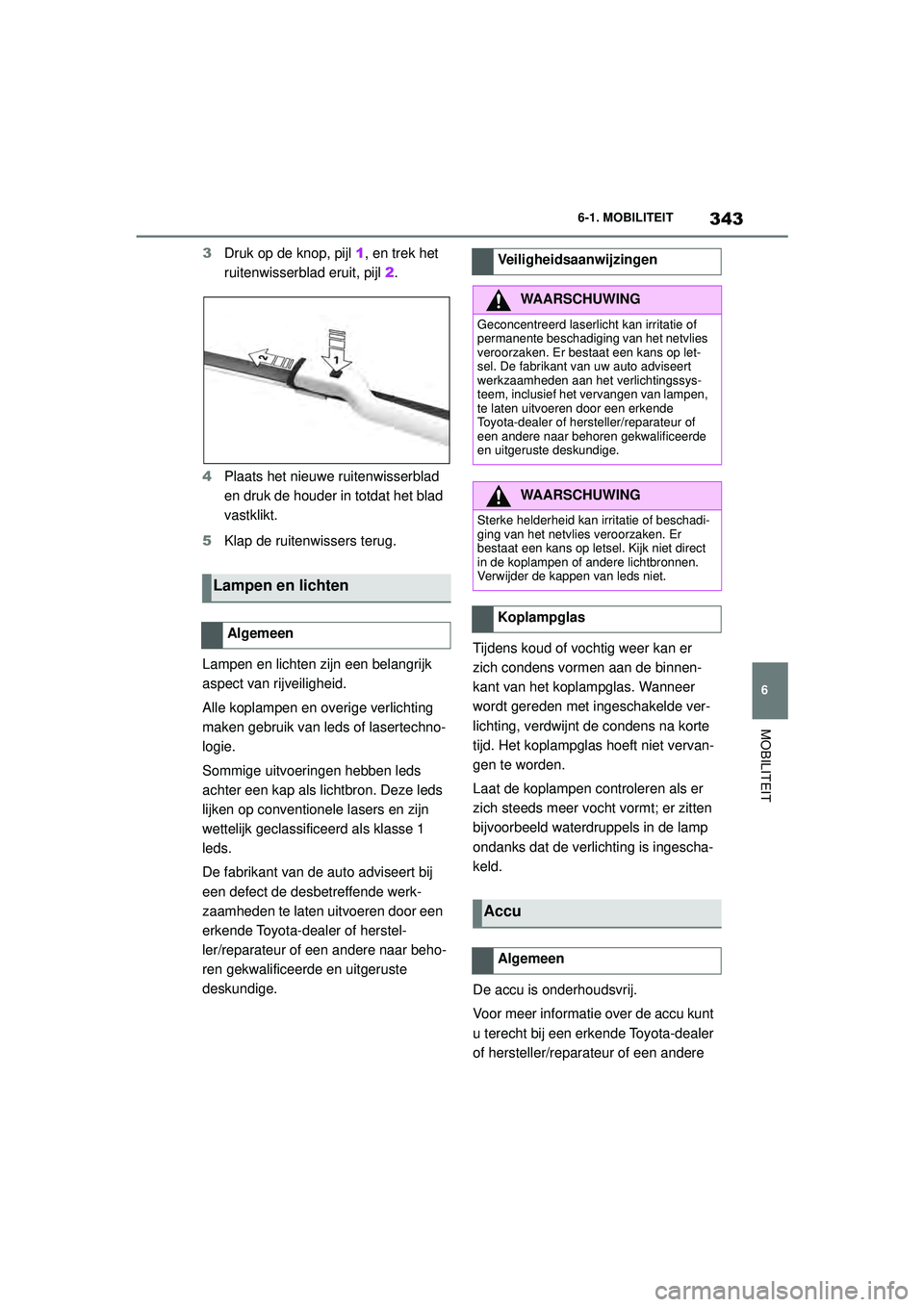 TOYOTA SUPRA 2020  Instructieboekje (in Dutch) 343
6
Handleiding Supra 6-1. MOBILITEIT
MOBILITEIT
3
Druk op de knop, pijl  1, en trek het 
ruitenwisserblad eruit, pijl  2.
4 Plaats het nieuwe ruitenwisserblad 
en druk de houder in totdat het blad 