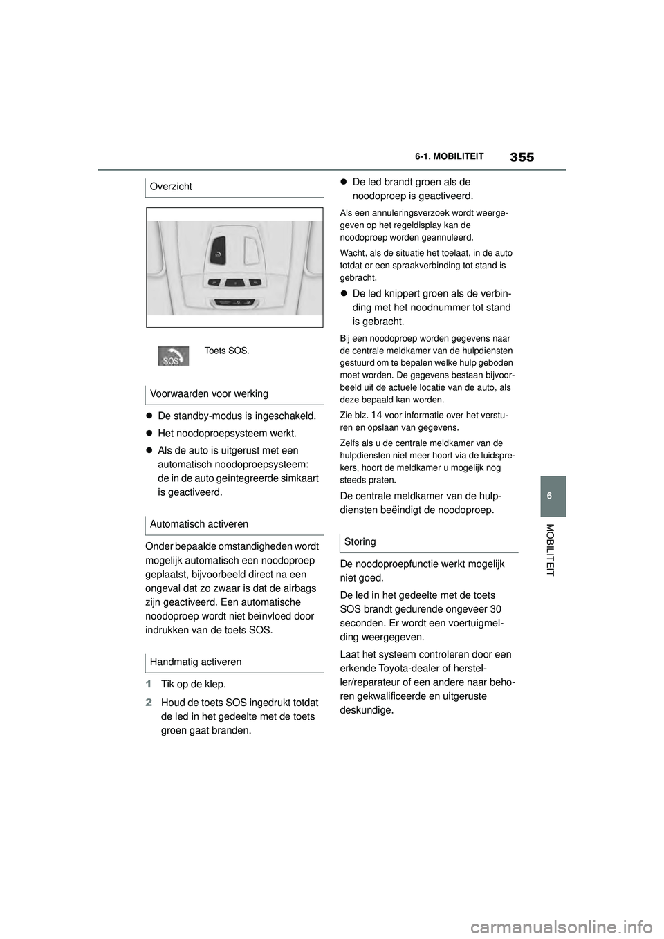 TOYOTA SUPRA 2020 Instructieboekje (in Dutch) 355
6
Handleiding Supra 6-1. MOBILITEIT
MOBILITEIT
De standby-modus is ingeschakeld.
Het noodoproepsysteem werkt.
Als de auto is uitgerust met een
automatisch noodoproepsysteem:
de in de TOYOTA SUPRA 2020 Instructieboekje (in Dutch) 355
6
Handleiding Supra 6-1. MOBILITEIT
MOBILITEIT
De standby-modus is ingeschakeld.
Het noodoproepsysteem werkt.
Als de auto is uitgerust met een
automatisch noodoproepsysteem:
de in de