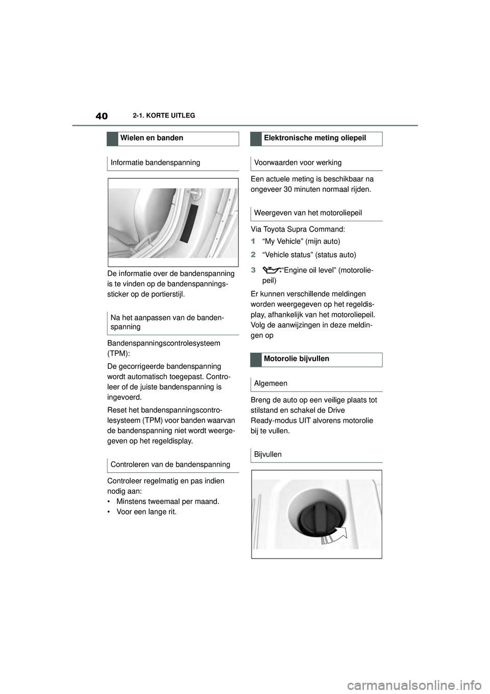 TOYOTA SUPRA 2020 Instructieboekje (in Dutch) 40
Handleiding Supra2-1. KORTE UITLEG
De informatie over de bandenspanning
is te vinden op de bandenspannings-
sticker op de portierstijl.
Bandenspanningsc
ontrolesysteem
(TPM):
De gecorrigeerde ban TOYOTA SUPRA 2020 Instructieboekje (in Dutch) 40
Handleiding Supra2-1. KORTE UITLEG
De informatie over de bandenspanning
is te vinden op de bandenspannings-
sticker op de portierstijl.
Bandenspanningsc
ontrolesysteem
(TPM):
De gecorrigeerde ban