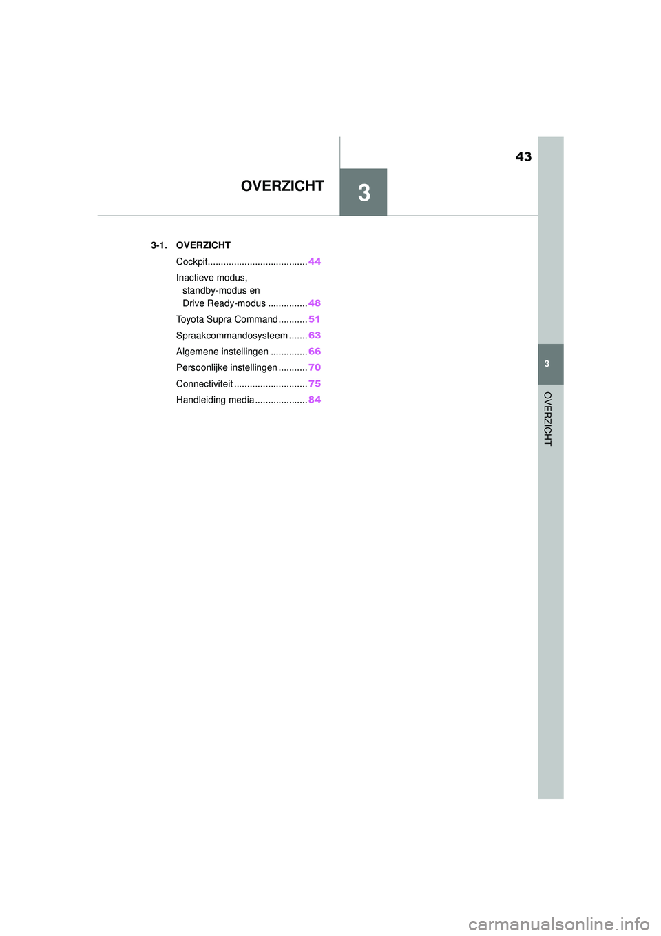 TOYOTA SUPRA 2020  Instructieboekje (in Dutch) 3
43
Handleiding Supra
3
OVERZICHT
OVERZICHT
.3-1. OVERZICHTCockpit...................................... 44
Inactieve modus,  standby-modus en 
Drive Ready-modus ............... 48
Toyota Supra Comma