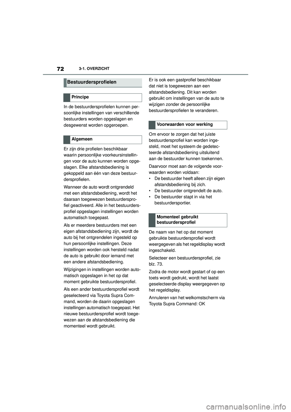 TOYOTA SUPRA 2020 Instructieboekje (in Dutch) 72
Handleiding Supra3-1. OVERZICHT
In de bestuurdersprofielen kunnen per-
soonlijke instellingen van verschillende
bestuurders worden opgeslagen en
desgewenst worden opgeroepen.
Er zijn drie profiel TOYOTA SUPRA 2020 Instructieboekje (in Dutch) 72
Handleiding Supra3-1. OVERZICHT
In de bestuurdersprofielen kunnen per-
soonlijke instellingen van verschillende
bestuurders worden opgeslagen en
desgewenst worden opgeroepen.
Er zijn drie profiel
