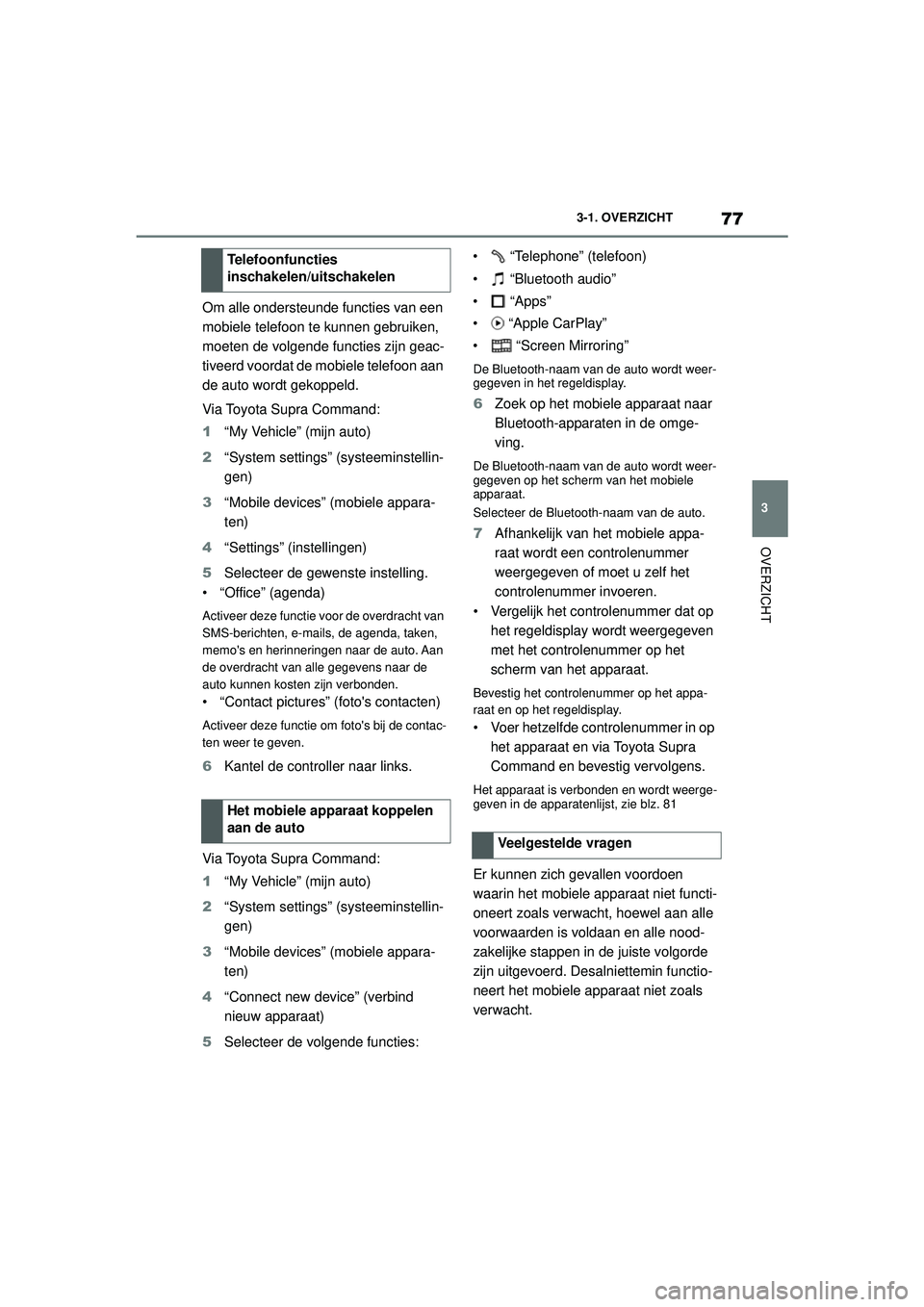 TOYOTA SUPRA 2020  Instructieboekje (in Dutch) 77
3
Handleiding Supra 3-1. OVERZICHT
OVERZICHT
Om alle ondersteunde functies van een 
mobiele telefoon te kunnen gebruiken, 
moeten de volgende functies zijn geac-
tiveerd voordat de mobiele telefoon