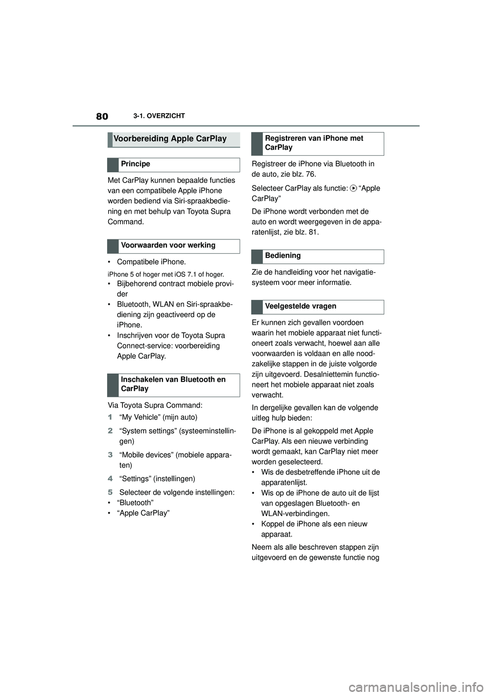 TOYOTA SUPRA 2020  Instructieboekje (in Dutch) 80
Handleiding Supra3-1. OVERZICHT
Met CarPlay kunnen bepaalde functies 
van een compatibele Apple iPhone 
worden bediend via Siri-spraakbedie-
ning en met behulp van Toyota Supra 
Command.
• Compat