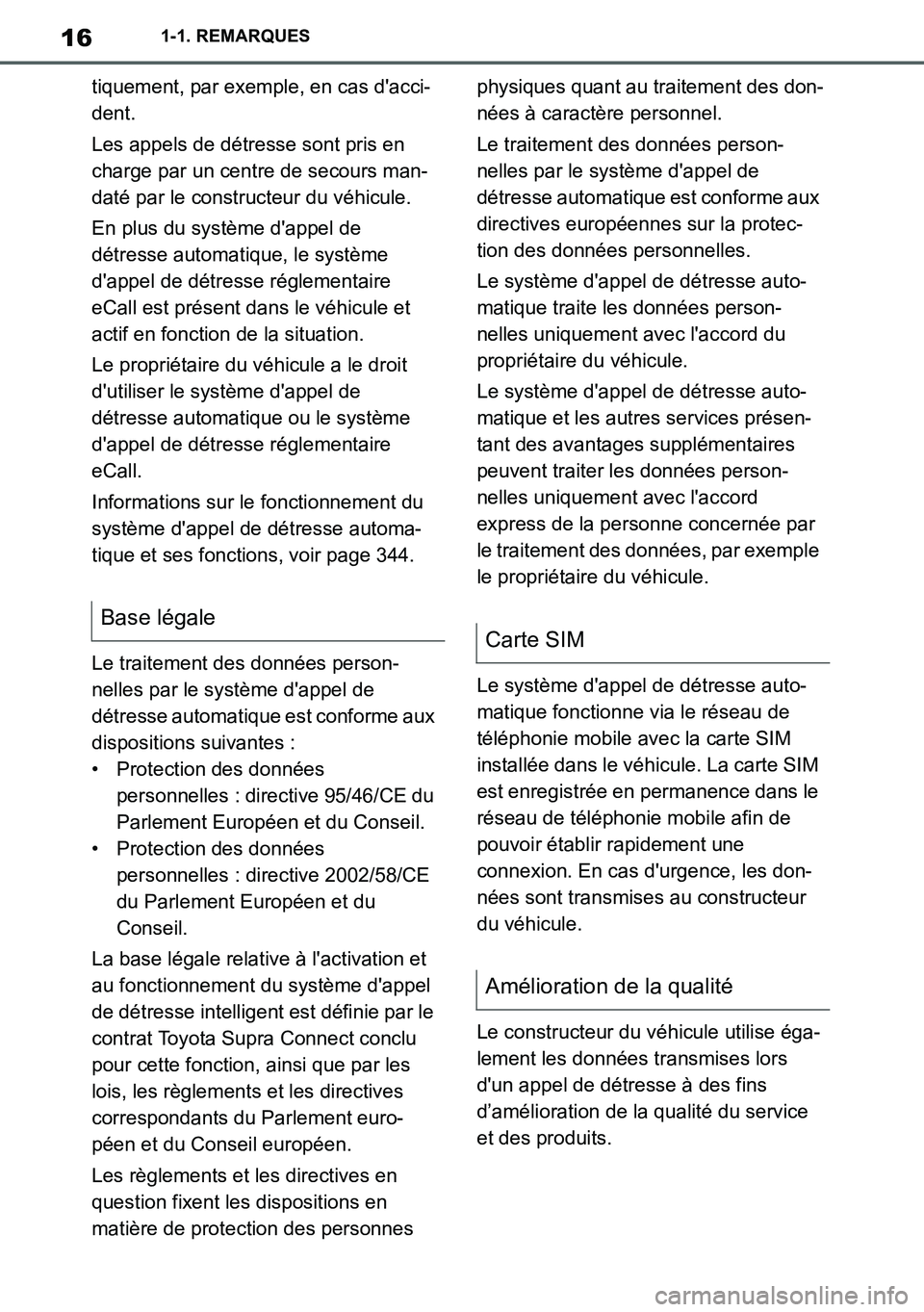 TOYOTA SUPRA 2020  Notices Demploi (in French) 16
Supra Owners Manual_EK
1-1. REMARQUES
tiquement, par exemple, en cas dacci-
dent.
Les appels de détresse sont pris en 
charge par un centre de secours man-
daté par le constructeur du véhicule