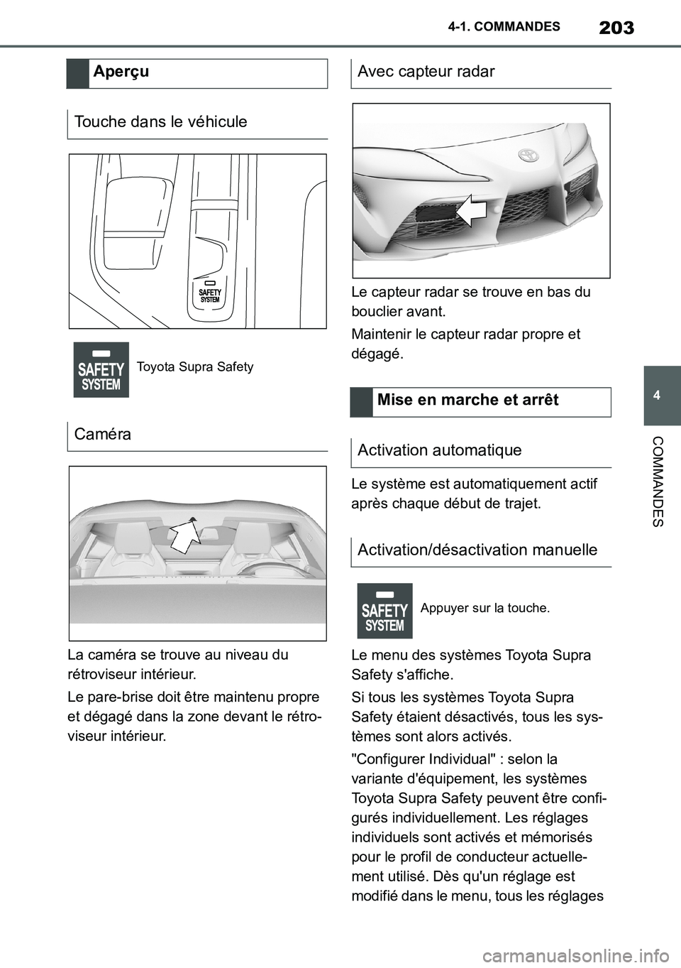 TOYOTA SUPRA 2020 Notices Demploi (in French) 203
4
Supra Owners Manual_EK
4-1. COMMANDES
COMMANDES
La caméra se trouve au niveau du
rétroviseur intérieur.
Le pare-brise doit être maintenu propre
et dégagé dans la zone devant le rétro-
TOYOTA SUPRA 2020 Notices Demploi (in French) 203
4
Supra Owners Manual_EK
4-1. COMMANDES
COMMANDES
La caméra se trouve au niveau du
rétroviseur intérieur.
Le pare-brise doit être maintenu propre
et dégagé dans la zone devant le rétro-