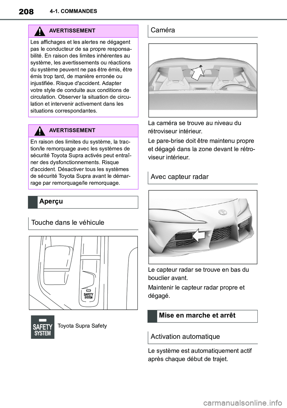 TOYOTA SUPRA 2020 Notices Demploi (in French) 208
Supra Owners Manual_EK
4-1. COMMANDES
La caméra se trouve au niveau du
rétroviseur intérieur.
Le pare-brise doit être maintenu propre
et dégagé dans la zone devant le rétro-
viseur inté TOYOTA SUPRA 2020 Notices Demploi (in French) 208
Supra Owners Manual_EK
4-1. COMMANDES
La caméra se trouve au niveau du
rétroviseur intérieur.
Le pare-brise doit être maintenu propre
et dégagé dans la zone devant le rétro-
viseur inté