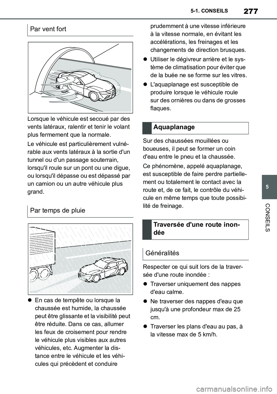 TOYOTA SUPRA 2020 Notices Demploi (in French) 277
5
Supra Owners Manual_EK
5-1. CONSEILS
CONSEILS
Lorsque le véhicule est secoué par des
vents latéraux, ralentir et tenir le volant
plus fermement que la normale.
Le véhicule est particuliè TOYOTA SUPRA 2020 Notices Demploi (in French) 277
5
Supra Owners Manual_EK
5-1. CONSEILS
CONSEILS
Lorsque le véhicule est secoué par des
vents latéraux, ralentir et tenir le volant
plus fermement que la normale.
Le véhicule est particuliè
