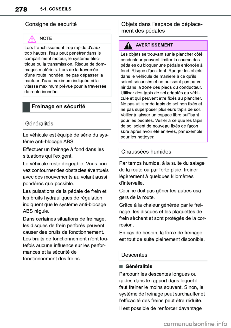 TOYOTA SUPRA 2020 Notices Demploi (in French) 278
Supra Owners Manual_EK
5-1. CONSEILS
Le véhicule est équipé de série du sys-
tème anti-blocage ABS.
Effectuer un freinage à fond dans les
situations qui lexigent.
Le véhicule reste dirig TOYOTA SUPRA 2020 Notices Demploi (in French) 278
Supra Owners Manual_EK
5-1. CONSEILS
Le véhicule est équipé de série du sys-
tème anti-blocage ABS.
Effectuer un freinage à fond dans les
situations qui lexigent.
Le véhicule reste dirig
