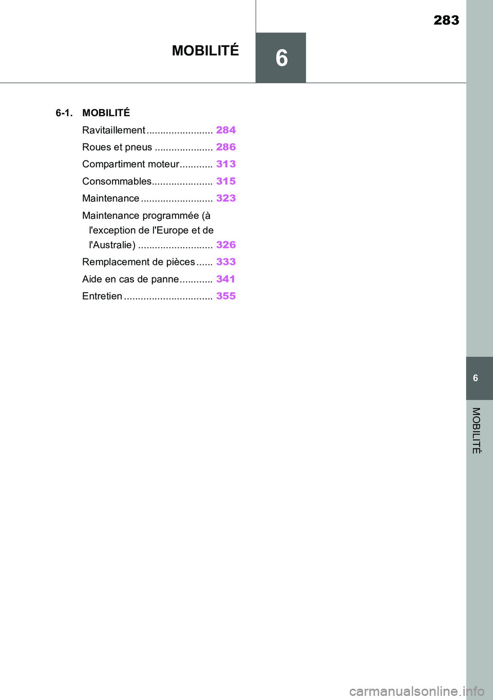 TOYOTA SUPRA 2020 Notices Demploi (in French) 6
283
Supra Owners Manual_EK
6
MOBILITÉ
MOBILITÉ
.6-1. MOBILITÉ
Ravitaillement ........................284
Roues et pneus .....................286
Compartiment moteur............313
Consommables.. TOYOTA SUPRA 2020 Notices Demploi (in French) 6
283
Supra Owners Manual_EK
6
MOBILITÉ
MOBILITÉ
.6-1. MOBILITÉ
Ravitaillement ........................284
Roues et pneus .....................286
Compartiment moteur............313
Consommables..