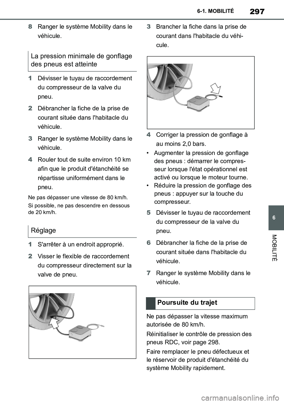 TOYOTA SUPRA 2020 Notices Demploi (in French) 297
6
Supra Owners Manual_EK
6-1. MOBILITÉ
MOBILITÉ
8Ranger le système Mobility dans le
véhicule.
1Dévisser le tuyau de raccordement
du compresseur de la valve du
pneu.
2Débrancher la fiche TOYOTA SUPRA 2020 Notices Demploi (in French) 297
6
Supra Owners Manual_EK
6-1. MOBILITÉ
MOBILITÉ
8Ranger le système Mobility dans le
véhicule.
1Dévisser le tuyau de raccordement
du compresseur de la valve du
pneu.
2Débrancher la fiche