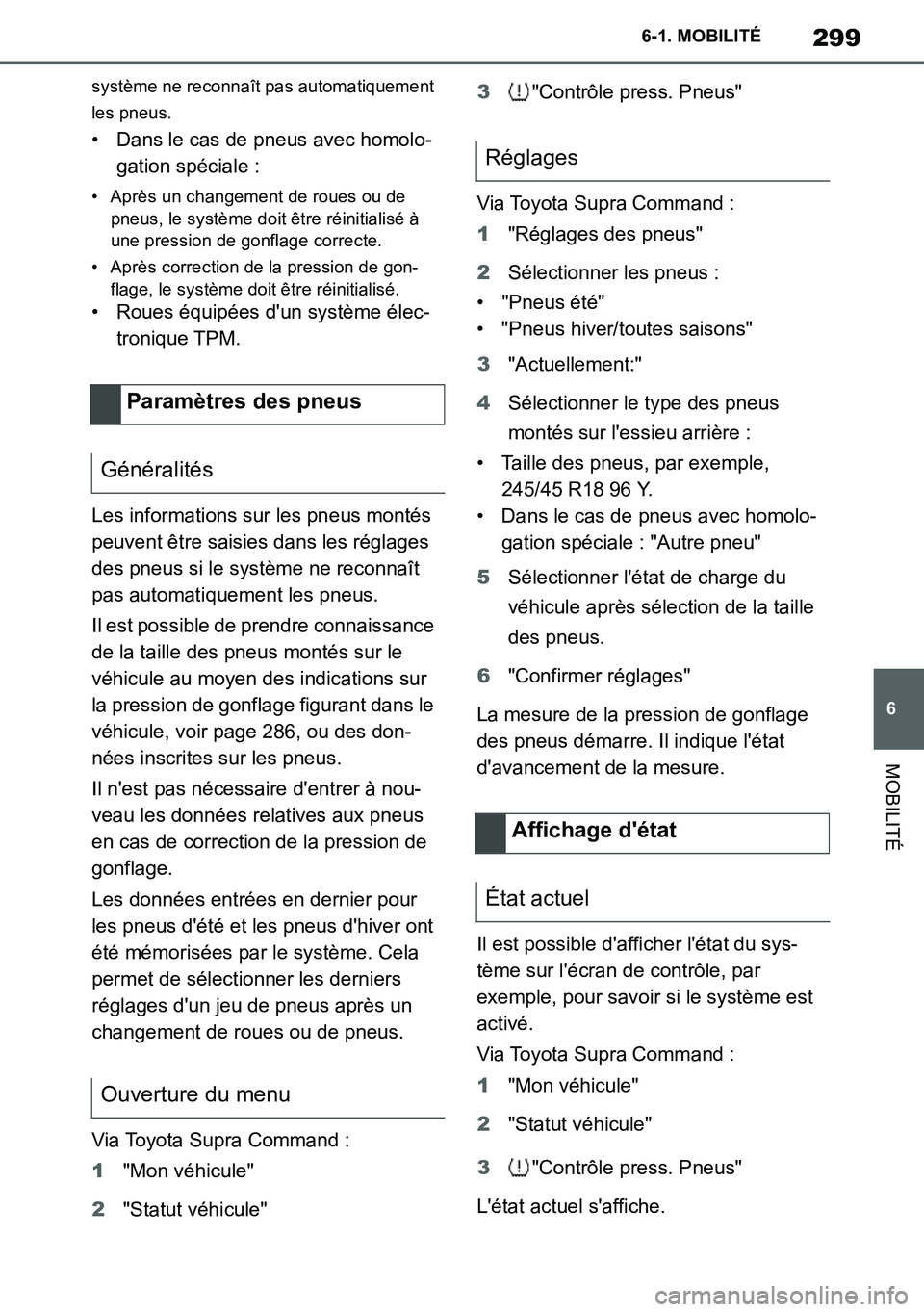 TOYOTA SUPRA 2020 Notices Demploi (in French) 299
6
Supra Owners Manual_EK
6-1. MOBILITÉ
MOBILITÉ
système ne reconnaît pas automatiquement
les pneus.
• Dans le cas de pneus avec homolo-
gation spéciale :
• Après un changement de roues TOYOTA SUPRA 2020 Notices Demploi (in French) 299
6
Supra Owners Manual_EK
6-1. MOBILITÉ
MOBILITÉ
système ne reconnaît pas automatiquement
les pneus.
• Dans le cas de pneus avec homolo-
gation spéciale :
• Après un changement de roues