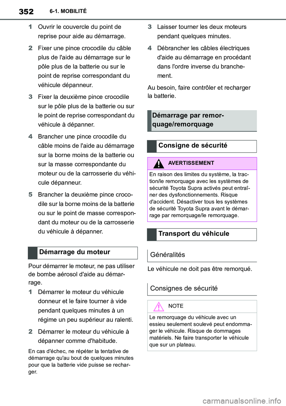 TOYOTA SUPRA 2020 Notices Demploi (in French) 352
Supra Owners Manual_EK
6-1. MOBILITÉ
1Ouvrir le couvercle du point de
reprise pour aide au démarrage.
2Fixer une pince crocodile du câble
plus de laide au démarrage sur le
pôle plus de l TOYOTA SUPRA 2020 Notices Demploi (in French) 352
Supra Owners Manual_EK
6-1. MOBILITÉ
1Ouvrir le couvercle du point de
reprise pour aide au démarrage.
2Fixer une pince crocodile du câble
plus de laide au démarrage sur le
pôle plus de l