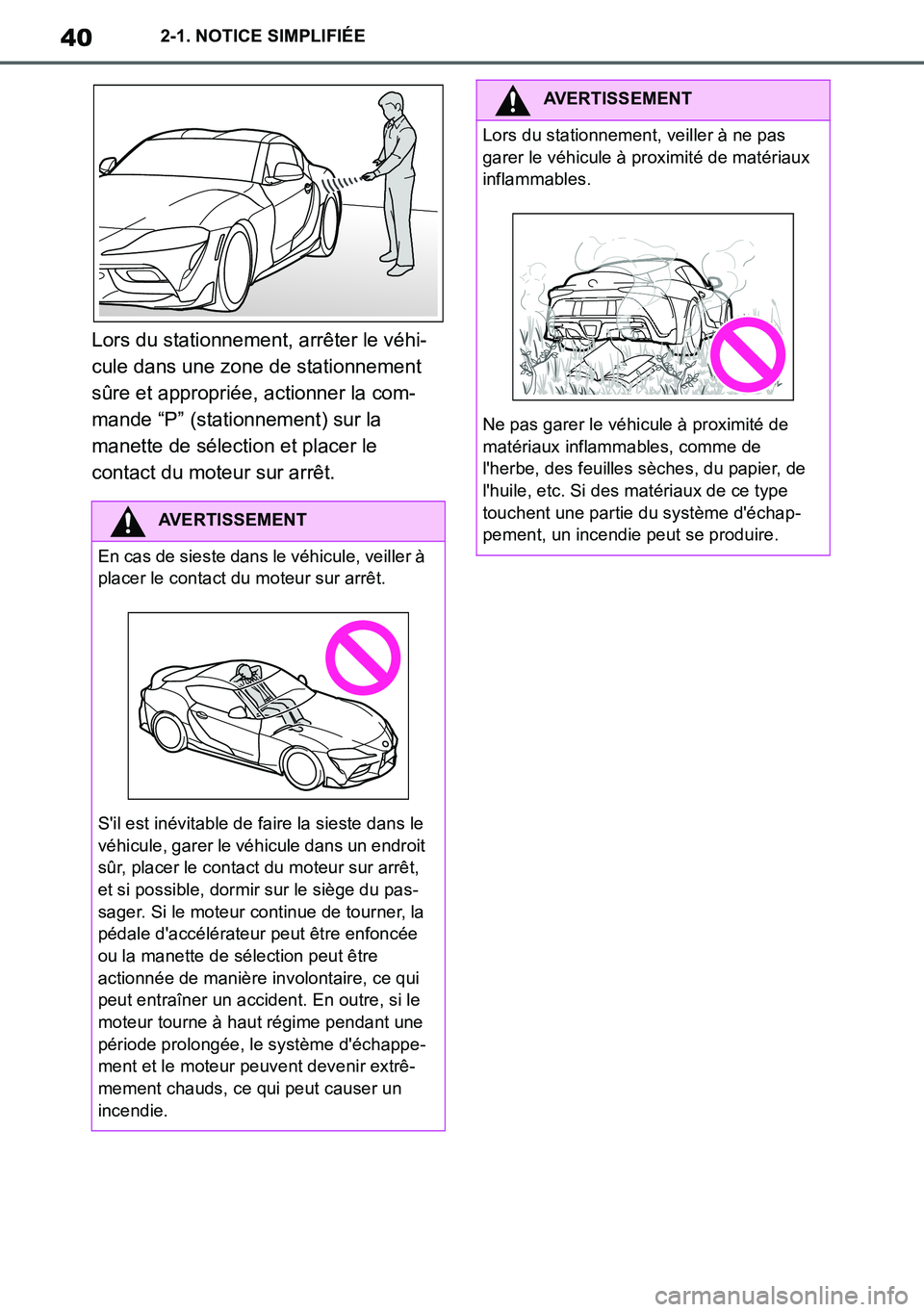 TOYOTA SUPRA 2020  Notices Demploi (in French) 40
Supra Owners Manual_EK
2-1. NOTICE SIMPLIFIÉE
Lors du stationnement, arrêter le véhi-
cule dans une zone de stationnement 
sûre et appropriée, actionner la com-
mande “P” (stationnement) 