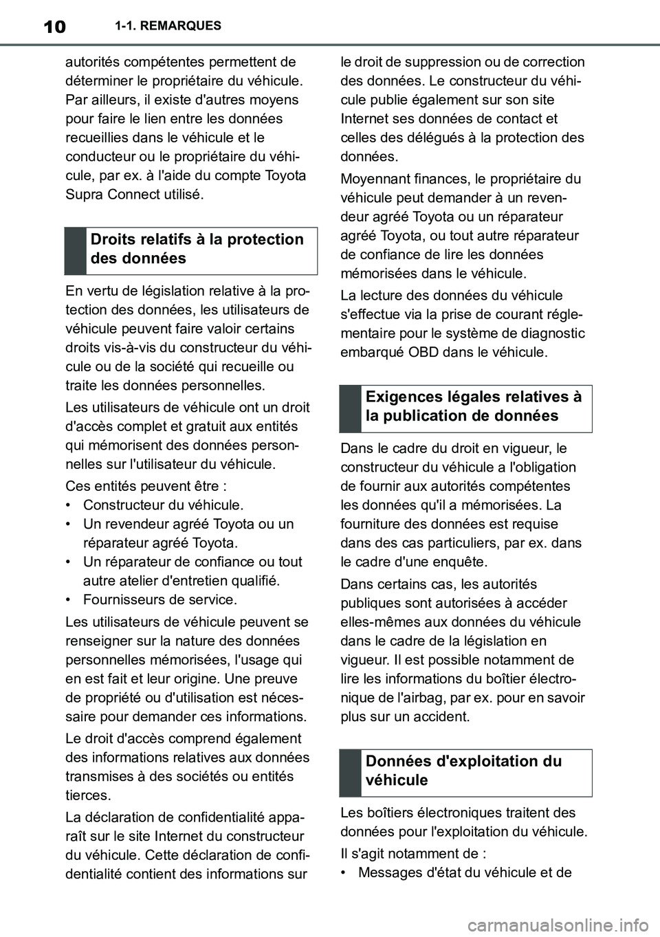 TOYOTA SUPRA 2020  Notices Demploi (in French) 10
Supra Owners Manual_EK
1-1. REMARQUES
autorités compétentes permettent de 
déterminer le propriétaire du véhicule. 
Par ailleurs, il existe dautres moyens 
pour faire le lien entre les donn�