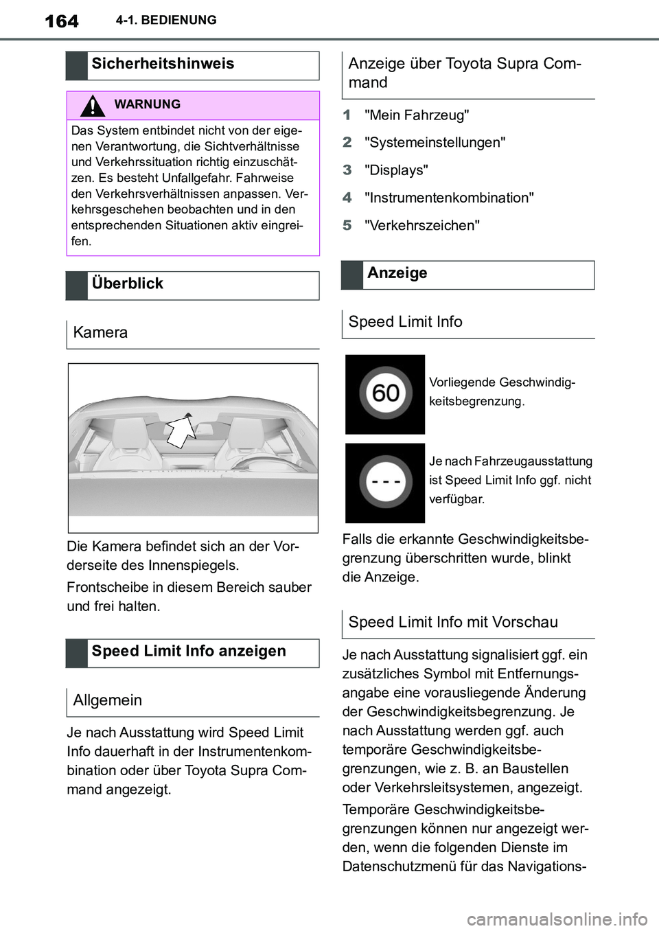 TOYOTA SUPRA 2020  Betriebsanleitungen (in German) 164
Supra Owners Manual_EM
4-1. BEDIENUNG
Die Kamera befindet sich an der Vor-
derseite des Innenspiegels.
Frontscheibe in diesem Bereich sauber 
und frei halten.
Je nach Ausstattung wird Speed Limit
