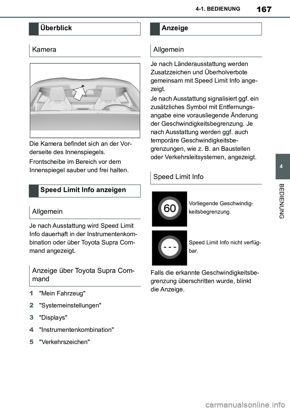 TOYOTA SUPRA 2020  Betriebsanleitungen (in German) 167
4
Supra Owners Manual_EM
4-1. BEDIENUNG
BEDIENUNG
Die Kamera befindet sich an der Vor-
derseite des Innenspiegels.
Frontscheibe im Bereich vor dem 
Innenspiegel sauber und frei halten.
Je nach Au