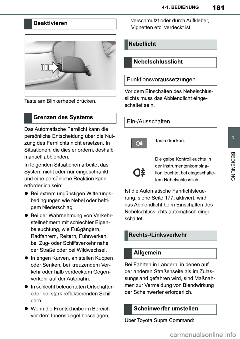 TOYOTA SUPRA 2020  Betriebsanleitungen (in German) 181
4
Supra Owners Manual_EM
4-1. BEDIENUNG
BEDIENUNG
Taste am Blinkerhebel drücken.
Das Automatische Fernlicht kann die 
persönliche Entscheidung über die Nut-
zung des Fernlichts nicht ersetzen.
