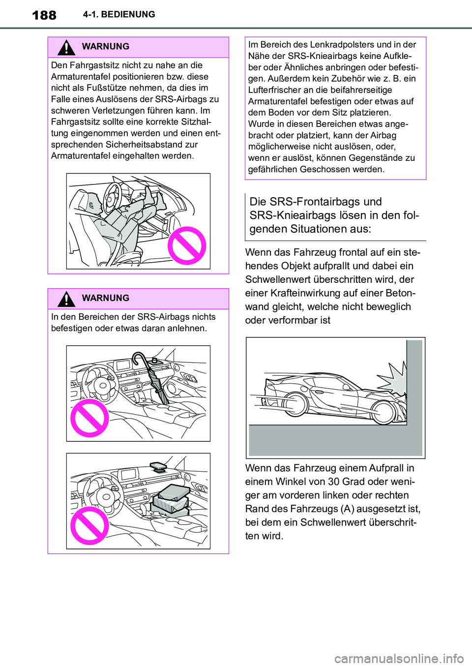 TOYOTA SUPRA 2020  Betriebsanleitungen (in German) 188
Supra Owners Manual_EM
4-1. BEDIENUNG
Wenn das Fahrzeug frontal auf ein ste-
hendes Objekt aufprallt und dabei ein 
Schwellenwert überschritten wird, der 
einer Krafteinwirkung auf einer Beton-
