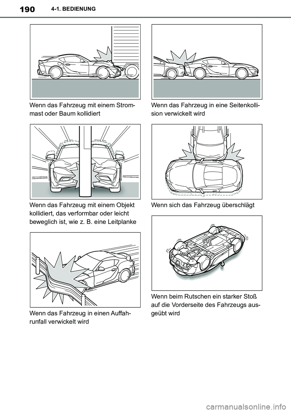 TOYOTA SUPRA 2020  Betriebsanleitungen (in German) 190
Supra Owners Manual_EM
4-1. BEDIENUNG
Wenn das Fahrzeug mit einem Strom-
mast oder Baum kollidiert
Wenn das Fahrzeug mit einem Objekt 
kollidiert, das verformbar oder leicht 
beweglich ist, wie z