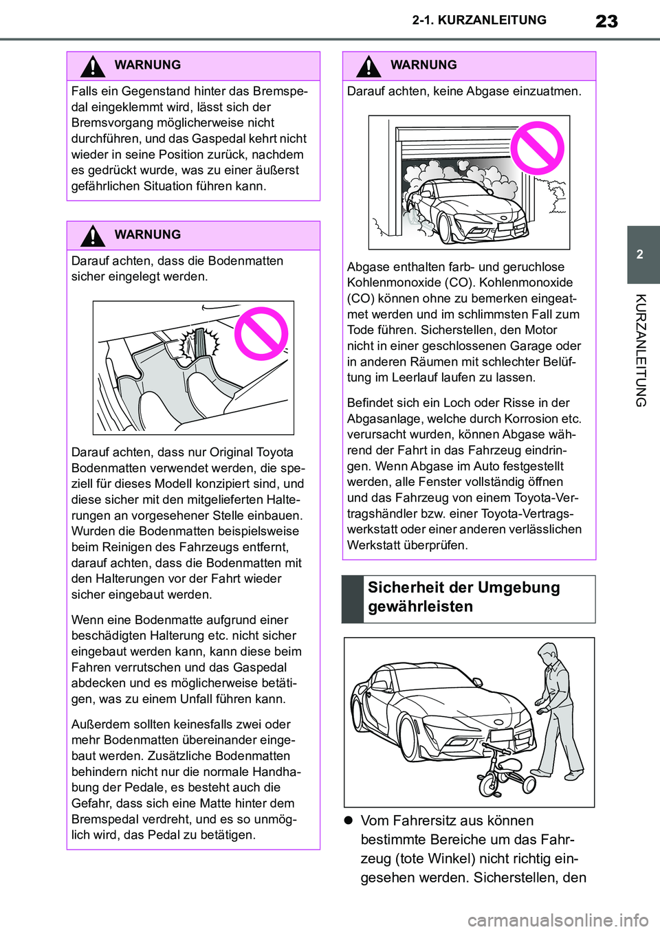 TOYOTA SUPRA 2020  Betriebsanleitungen (in German) 23
2
Supra Owners Manual_EM
2-1. KURZANLEITUNG
KURZANLEITUNG
Vom Fahrersitz aus können 
bestimmte Bereiche um das Fahr-
zeug (tote Winkel) nicht richtig ein-
gesehen werden. Sicherstellen, den 
W