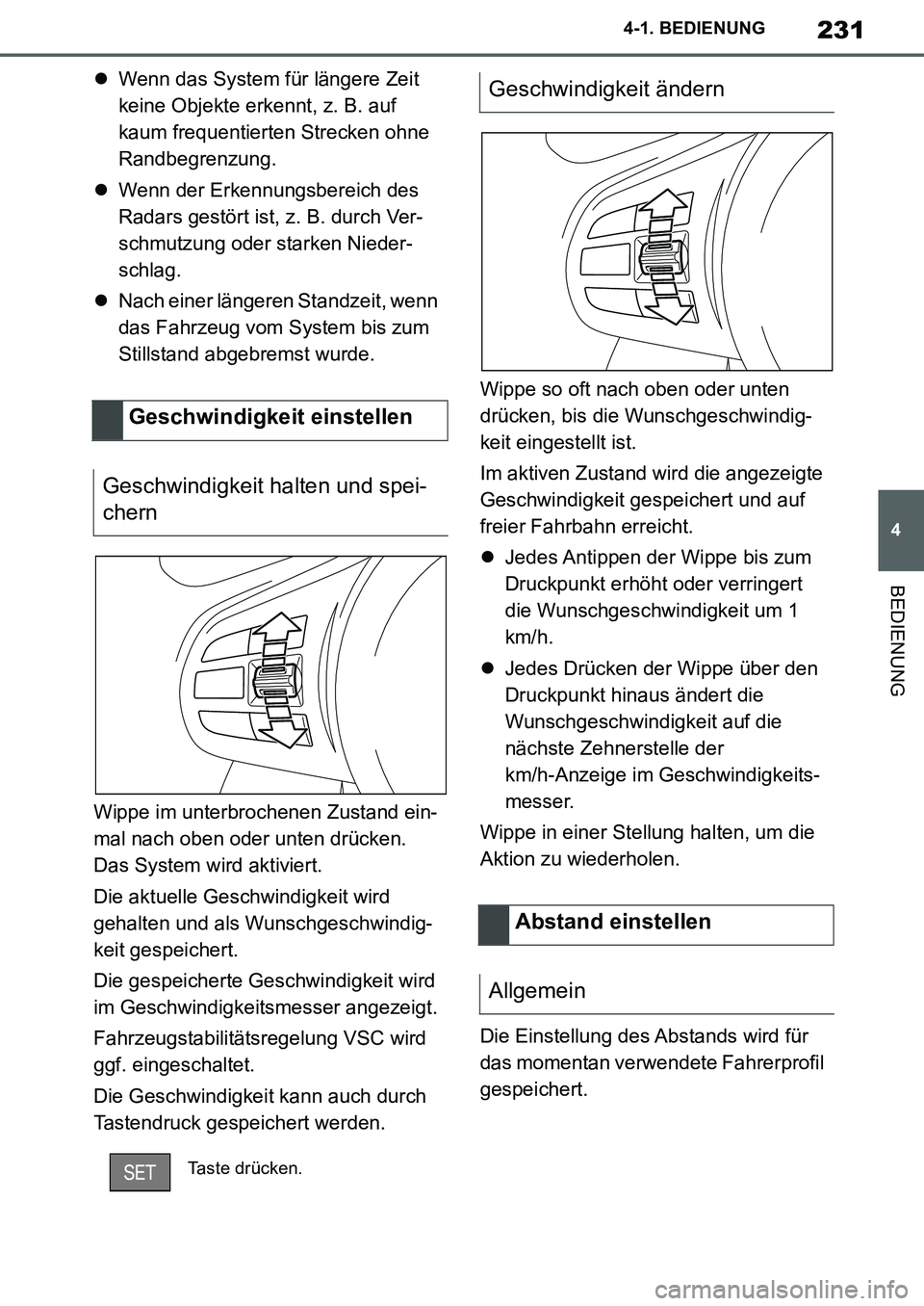 TOYOTA SUPRA 2020  Betriebsanleitungen (in German) 231
4
Supra Owners Manual_EM
4-1. BEDIENUNG
BEDIENUNG
Wenn das System für längere Zeit 
keine Objekte erkennt, z. B. auf 
kaum frequentierten Strecken ohne 
Randbegrenzung.
Wenn der Erkennung