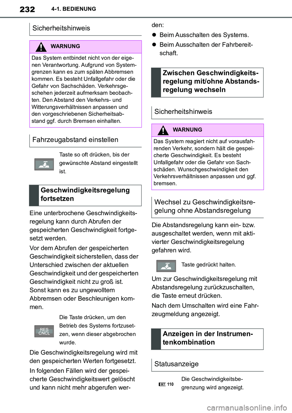 TOYOTA SUPRA 2020  Betriebsanleitungen (in German) 232
Supra Owners Manual_EM
4-1. BEDIENUNG
Eine unterbrochene Geschwindigkeits-
regelung kann durch Abrufen der 
gespeicherten Geschwindigkeit fortge-
setzt werden.
Vor dem Abrufen der gespeicherten 

