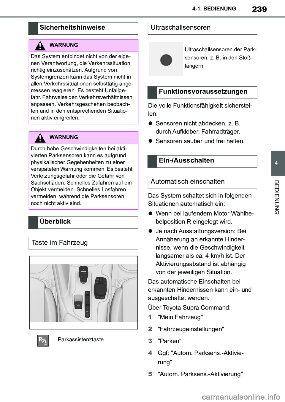 TOYOTA SUPRA 2020  Betriebsanleitungen (in German) 239
4
Supra Owners Manual_EM
4-1. BEDIENUNG
BEDIENUNG
Die volle Funktionsfähigkeit sicherstel-
len:
Sensoren nicht abdecken, z. B. 
durch Aufkleber,  Fahrradträger.
Sensoren sauber und frei h