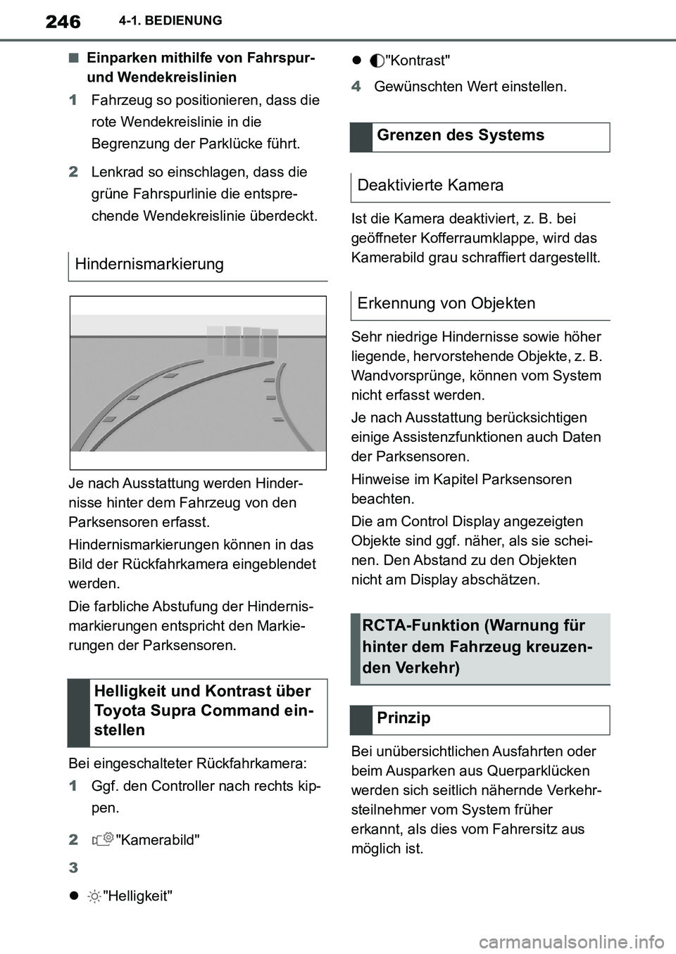 TOYOTA SUPRA 2020 Betriebsanleitungen (in German) 246
Supra Owners Manual_EM
4-1. BEDIENUNG
■Einparken mithilfe von Fahrspur-
und Wendekreislinien
1Fahrzeug so positionieren, dass die
rote Wendekreislinie in die
Begrenzung der Parklücke führt TOYOTA SUPRA 2020 Betriebsanleitungen (in German) 246
Supra Owners Manual_EM
4-1. BEDIENUNG
■Einparken mithilfe von Fahrspur-
und Wendekreislinien
1Fahrzeug so positionieren, dass die
rote Wendekreislinie in die
Begrenzung der Parklücke führt